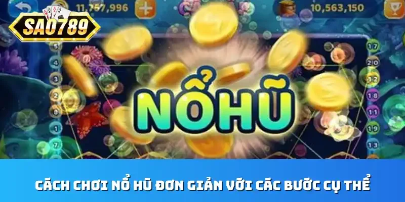 Cách chơi nổ hũ đơn giản với các bước cụ thể